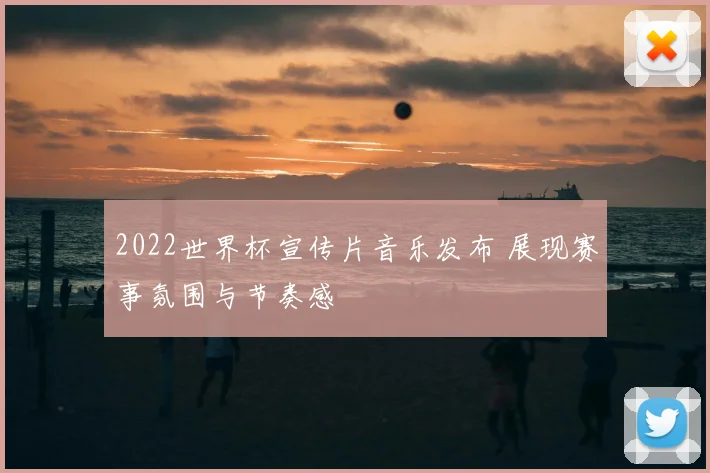 2022世界杯宣传片音乐发布 展现赛事氛围与节奏感