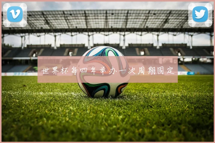 世界杯每四年举办一次周期固定