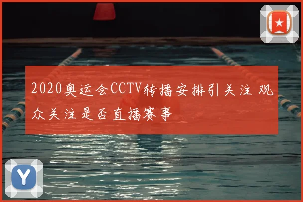 2020奥运会CCTV转播安排引关注 观众关注是否直播赛事